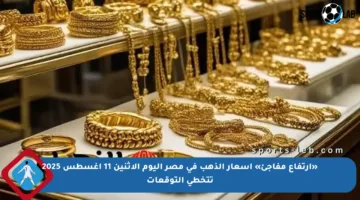 «ارتفاع مفاجئ» أسعار الذهب في مصر اليوم الإثنين 11 أغسطس 2025 تتخطى التوقعات